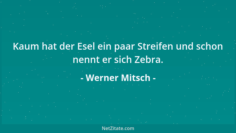 Werner Mitsch - Kaum hat der Esel ein paar Streifen und schon nennt er sich Zebra....