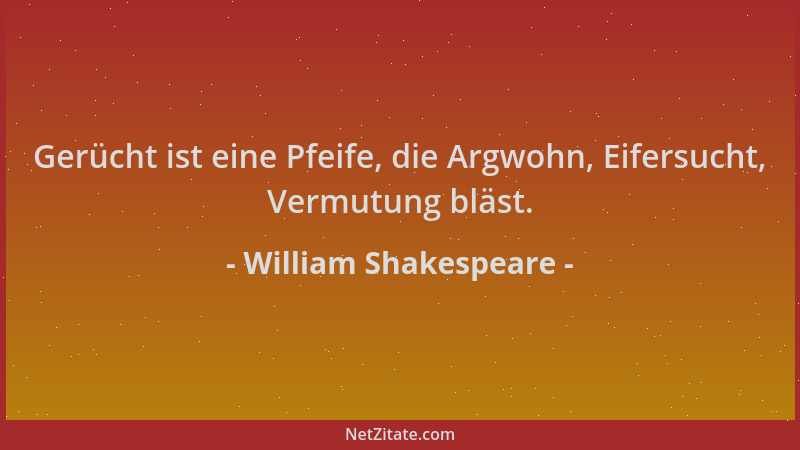 William Shakespeare - Gerücht ist eine Pfeife, die Argwohn, Eifersucht, Vermutung bläst....