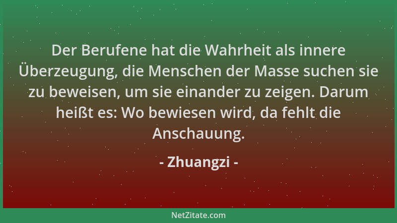 Zhuangzi - Der Berufene hat die Wahrheit als innere Überzeugung, die Menschen der Masse suchen sie zu beweisen, um sie eina...