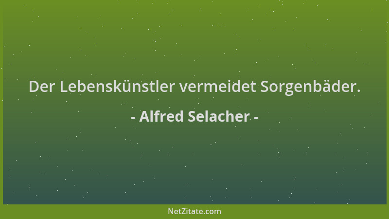 Alfred Selacher - Der Lebenskünstler vermeidet Sorgenbäder....