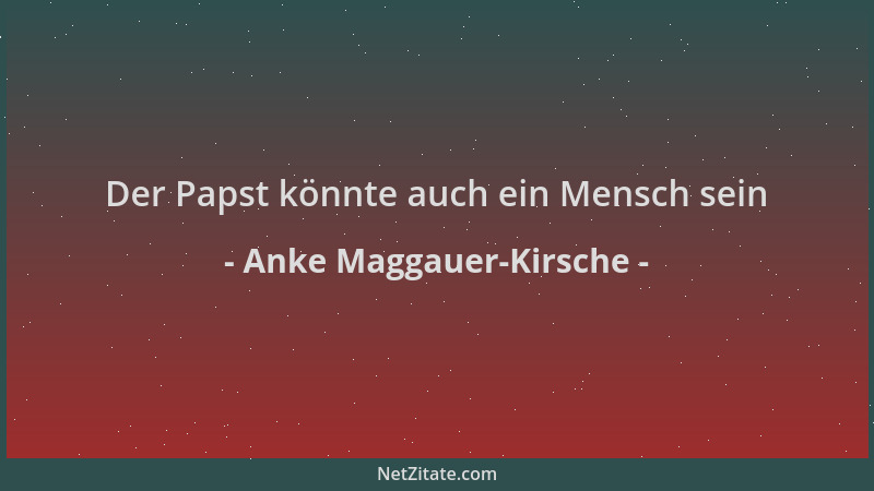Anke Maggauer-Kirsche - Der Papst könnte auch ein Mensch sein...