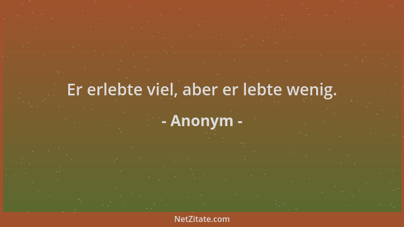 Anonym - Er erlebte viel, aber er lebte wenig....