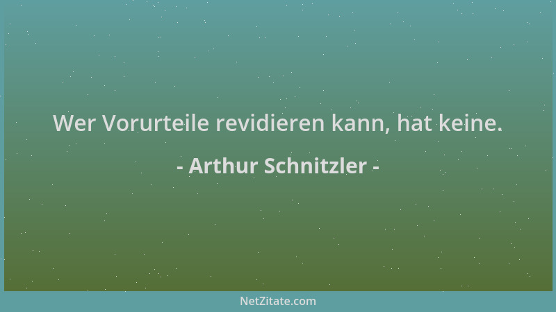 Arthur Schnitzler - Wer Vorurteile revidieren kann, hat keine....