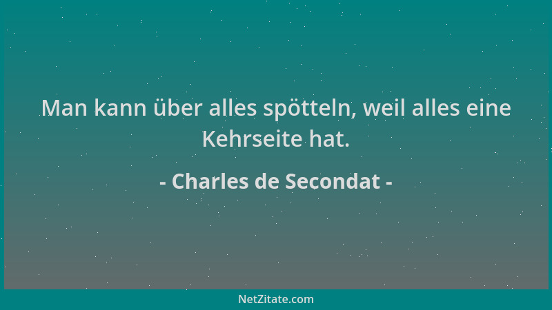 Charles de Secondat - Man kann über alles spötteln, weil alles eine Kehrseite hat....