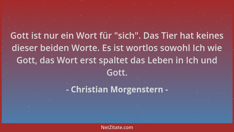 Christian Morgenstern - Gott ist nur ein Wort für  "sich ". Das Tier hat keines dieser beiden Worte. Es ist wortlos sowohl Ic...