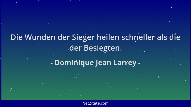 Dominique Jean Larrey - Die Wunden der Sieger heilen schneller als die der Besiegten....