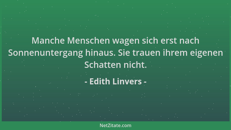 Edith Linvers - Manche Menschen wagen sich erst nach Sonnenuntergang hinaus. Sie trauen ihrem eigenen Schatten nicht....