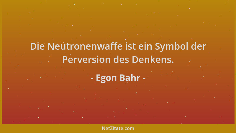 Egon Bahr - Die Neutronenwaffe ist ein Symbol der Perversion des Denkens....