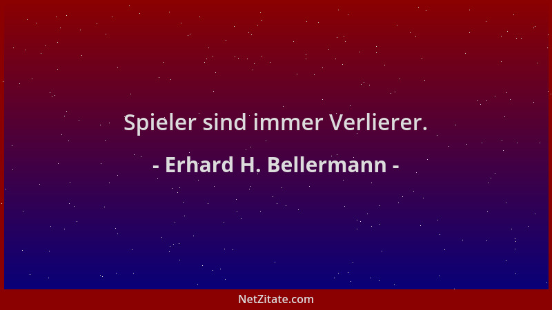 Erhard H. Bellermann - Spieler sind immer Verlierer....