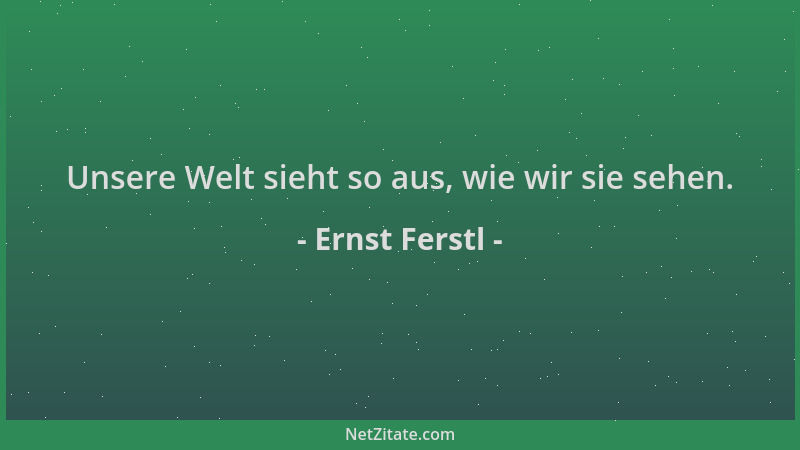 Ernst Ferstl - Unsere Welt sieht so aus, wie wir sie sehen....