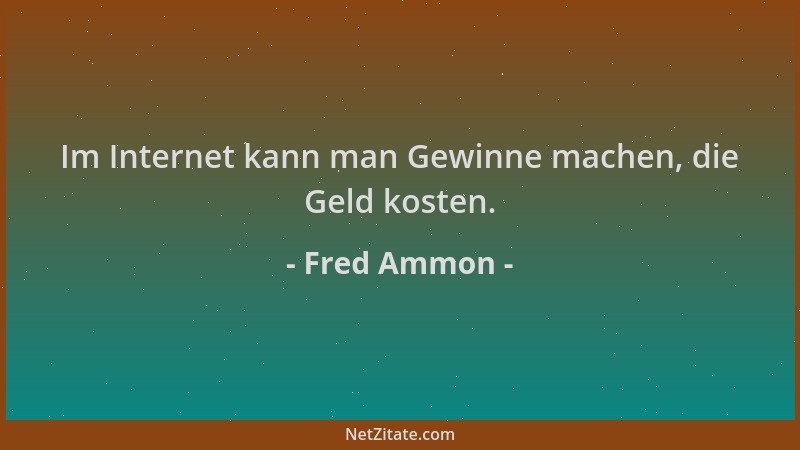Fred Ammon - Im Internet kann man Gewinne machen, die Geld kosten....