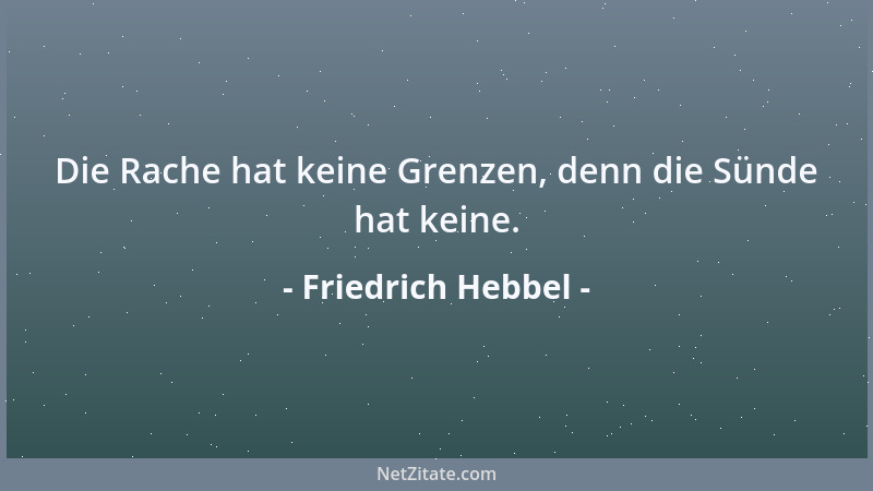 Friedrich Hebbel - Die Rache hat keine Grenzen, denn die Sünde hat keine....