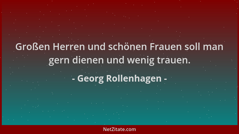 Georg Rollenhagen - Großen Herren und schönen Frauen soll man gern dienen und wenig trauen....