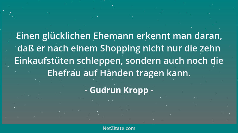 Gudrun Kropp - Einen glücklichen Ehemann erkennt man daran, daß er nach einem Shopping nicht nur die zehn Einkaufstüten sch...