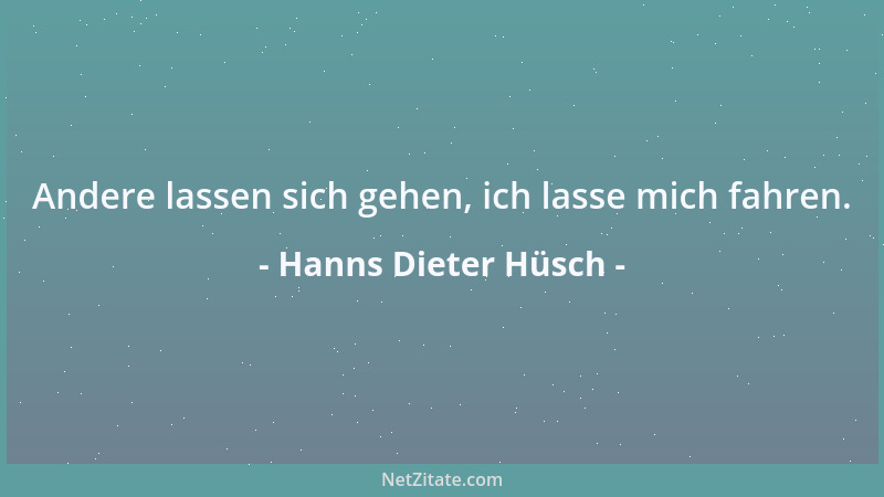Hanns Dieter Hüsch - Andere lassen sich gehen, ich lasse mich fahren....