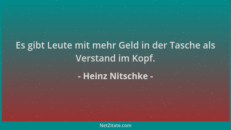 Heinz Nitschke - Es gibt Leute mit mehr Geld in der Tasche als Verstand im Kopf....