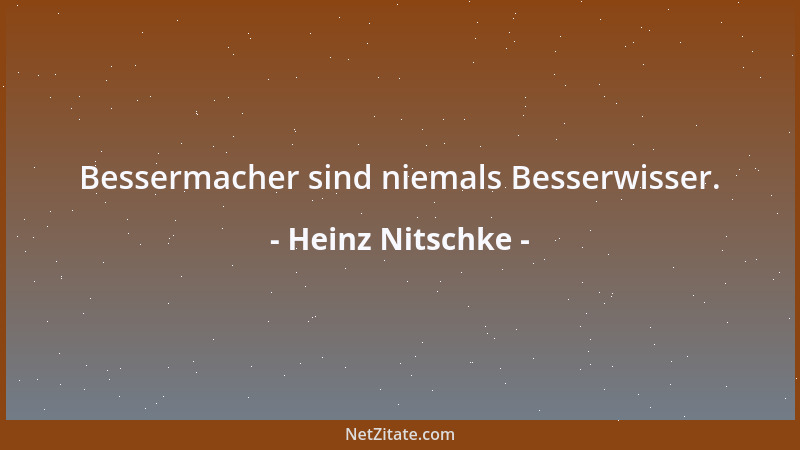Heinz Nitschke - Bessermacher sind niemals Besserwisser....