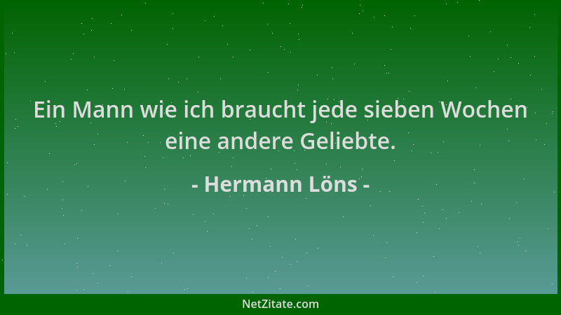 Hermann Löns - Ein Mann wie ich braucht jede sieben Wochen eine andere Geliebte....