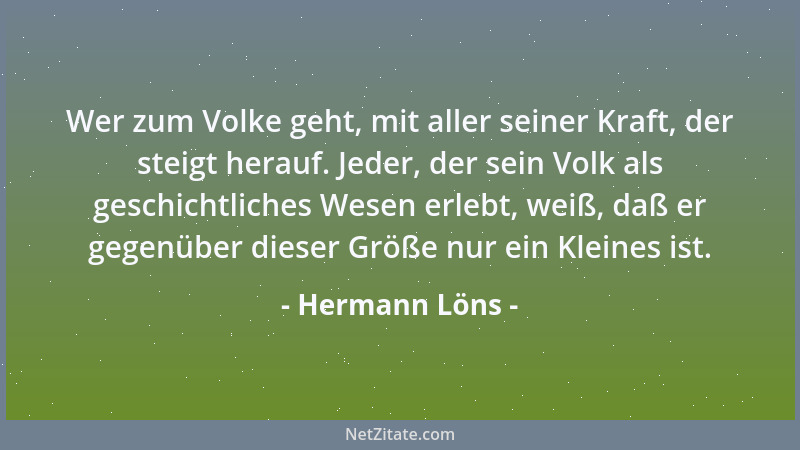 Hermann Löns - Wer zum Volke geht, mit aller seiner Kraft, der steigt herauf. Jeder, der sein Volk als geschichtliches Wese...