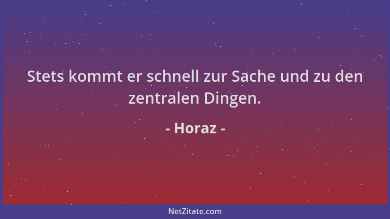 Horaz - Stets kommt er schnell zur Sache und zu den zentralen Dingen....