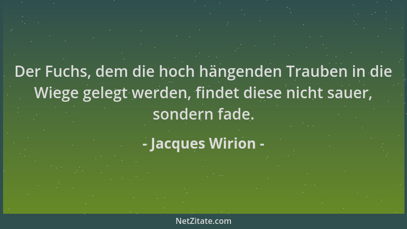 Jacques Wirion - Der Fuchs, dem die hoch hängenden Trauben in die Wiege gelegt werden, findet diese nicht sauer, sondern fa...