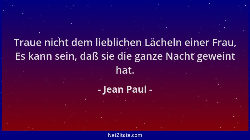 Jean Paul - Traue nicht dem lieblichen Lächeln einer Frau, Es kann sein, daß sie die ganze Nacht geweint hat....