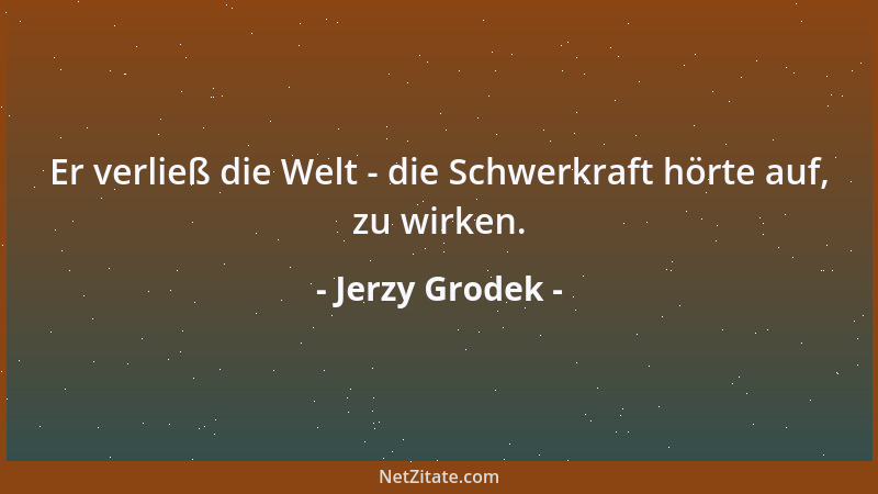 Jerzy Grodek - Er verließ die Welt - die Schwerkraft hörte auf, zu wirken....