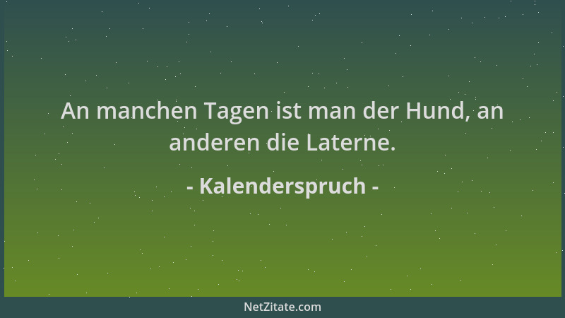 Kalenderspruch - An manchen Tagen ist man der Hund, an anderen die Laterne....
