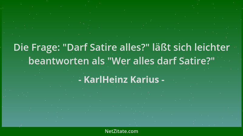 KarlHeinz Karius - Die Frage:  "Darf Satire alles? " läßt sich leichter beantworten als  "Wer alles darf Satire? "...