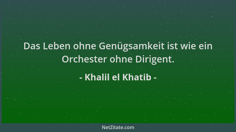 Khalil el Khatib - Das Leben ohne Genügsamkeit ist wie ein Orchester ohne Dirigent....