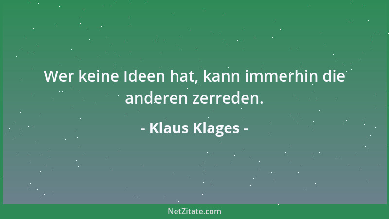 Klaus Klages - Wer keine Ideen hat, kann immerhin die anderen zerreden....