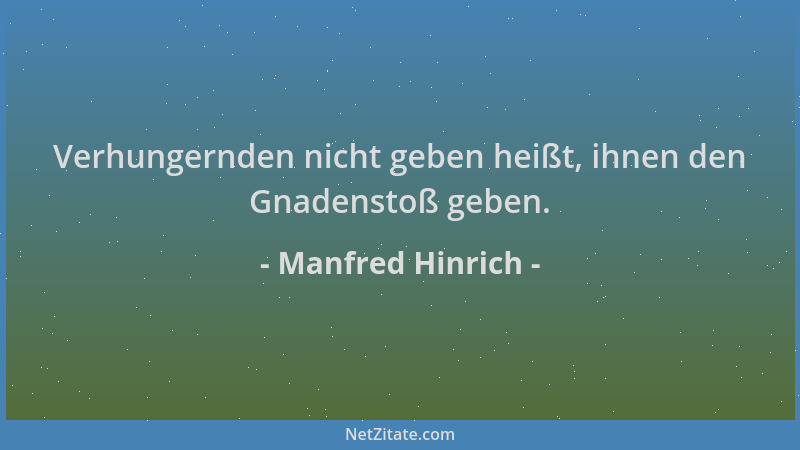 Manfred Hinrich - Verhungernden nicht geben heißt, ihnen den Gnadenstoß geben....