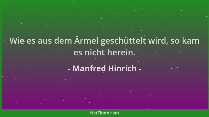 Manfred Hinrich - Wie es aus dem Ärmel geschüttelt wird, so kam es nicht herein....