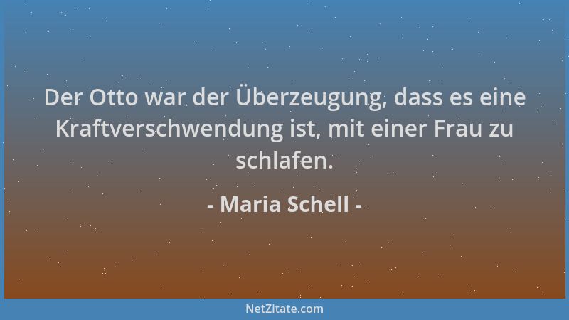 Maria Schell - Der Otto war der Überzeugung, dass es eine Kraftverschwendung ist, mit einer Frau zu schlafen....