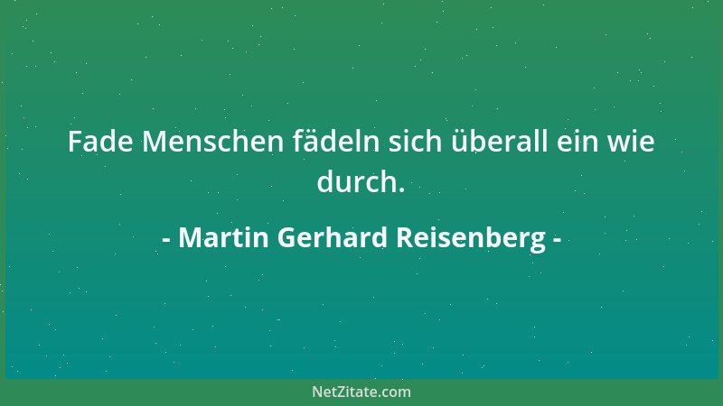 Martin Gerhard Reisenberg - Fade Menschen fädeln sich überall ein wie durch....