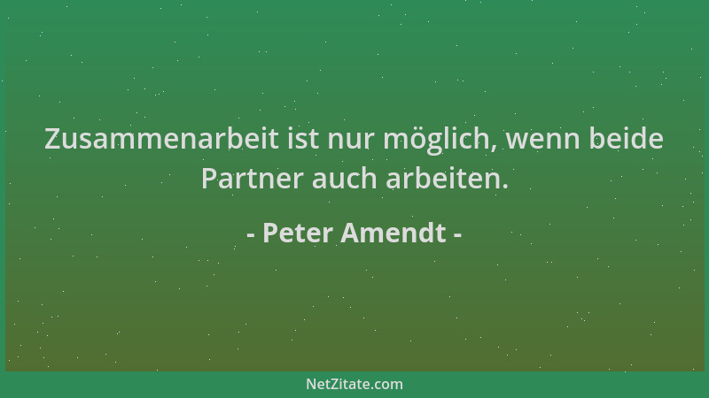 Peter Amendt - Zusammenarbeit ist nur möglich, wenn beide Partner auch arbeiten....