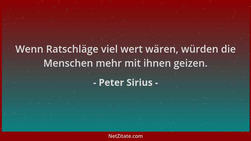 Peter Sirius - Wenn Ratschläge viel wert wären, würden die Menschen mehr mit ihnen geizen....