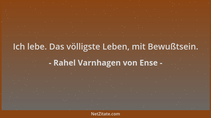 Rahel Varnhagen von Ense - Ich lebe. Das völligste Leben, mit Bewußtsein....