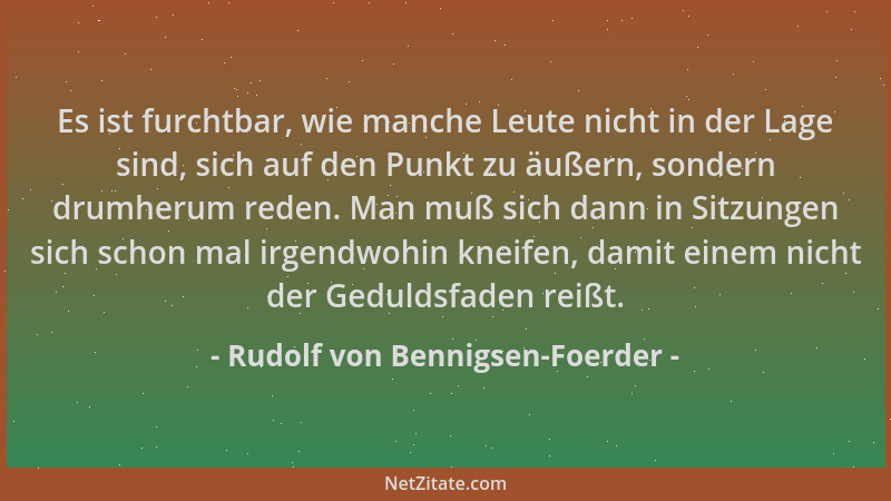 Rudolf von Bennigsen-Foerder - Es ist furchtbar, wie manche Leute nicht in der Lage sind, sich auf den Punkt zu äußern, son...