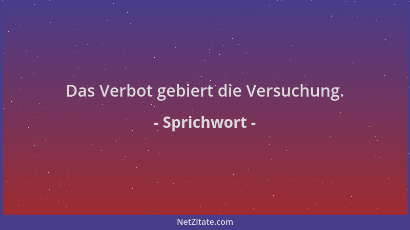 Sprichwort - Das Verbot gebiert die Versuchung....