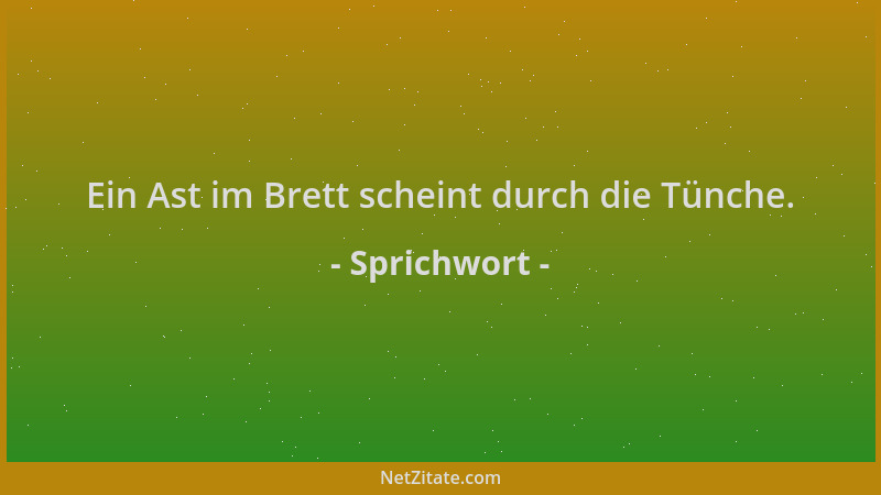 Sprichwort - Ein Ast im Brett scheint durch die Tünche....