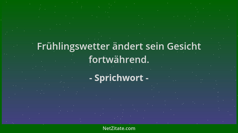 Sprichwort - Frühlingswetter ändert sein Gesicht fortwährend....