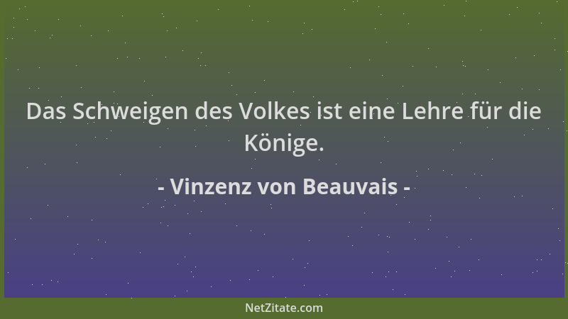 Vinzenz von Beauvais - Das Schweigen des Volkes ist eine Lehre für die Könige....