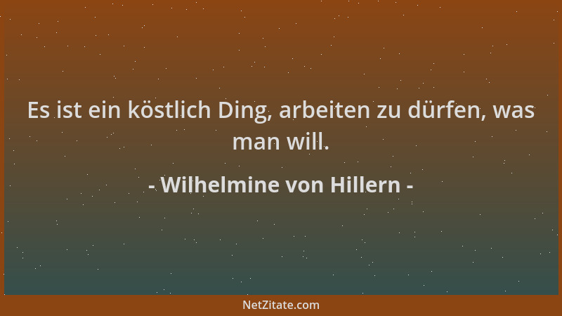 Wilhelmine von Hillern - Es ist ein köstlich Ding, arbeiten zu dürfen, was man will....