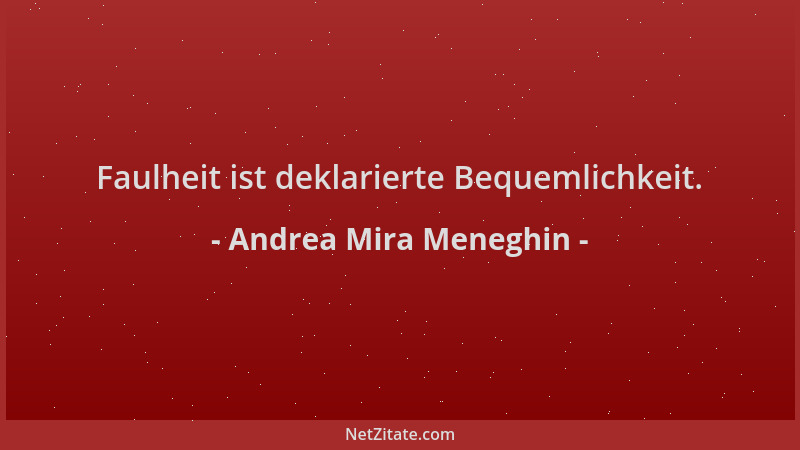Andrea Mira Meneghin - Faulheit ist deklarierte Bequemlichkeit....