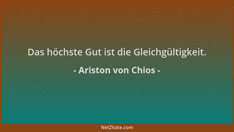 Ariston von Chios - Das höchste Gut ist die Gleichgültigkeit....