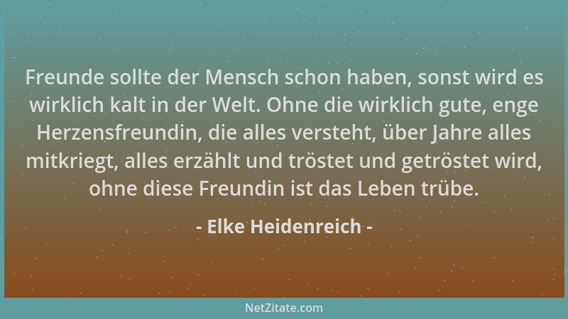 Elke Heidenreich - Freunde sollte der Mensch schon haben, sonst wird es wirklich kalt in der Welt. Ohne die wirklich gute,...