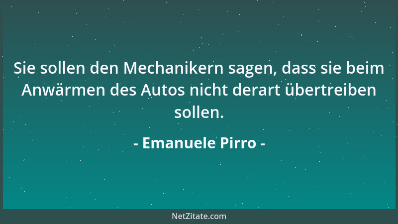 Emanuele Pirro - Sie sollen den Mechanikern sagen, dass sie beim Anwärmen des Autos nicht derart übertreiben sollen....