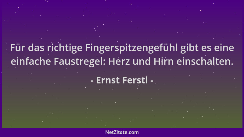 Ernst Ferstl - Für das richtige Fingerspitzengefühl gibt es eine einfache Faustregel: Herz und Hirn einschalten....