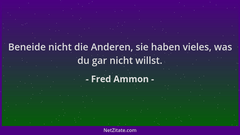 Fred Ammon - Beneide nicht die Anderen, sie haben vieles, was du gar nicht willst....